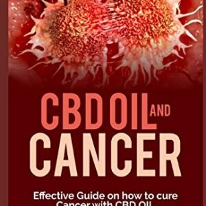 CBD OIL AND CANCER: Effective Guide on how to cure Cancer with CBD Oil