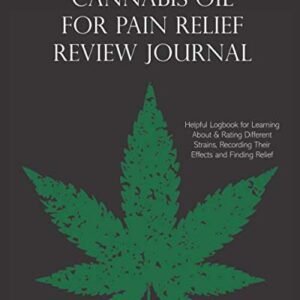 Cannabis Oil for Pain Relief Review Journal: Helpful Logbook for Learning About & Rating Different Strains, Recording Their Effects and Finding Relief