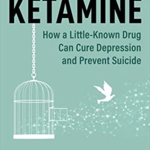 The Revolutionary Ketamine: The Safe Drug That Effectively Treats Depression and Prevents Suicide